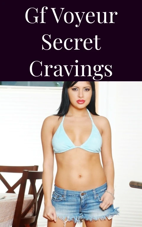 GF Voyeur Secret Cravings