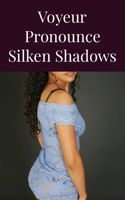 Voyeur Pronounce Silken Shadows
